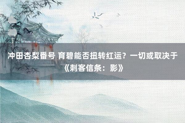 冲田杏梨番号 育碧能否扭转红运？一切或取决于《刺客信条：影》