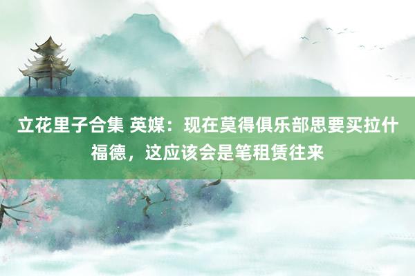 立花里子合集 英媒：现在莫得俱乐部思要买拉什福德，这应该会是笔租赁往来