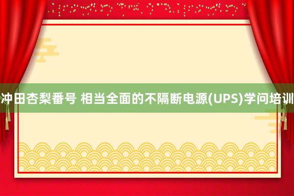 冲田杏梨番号 相当全面的不隔断电源(UPS)学问培训